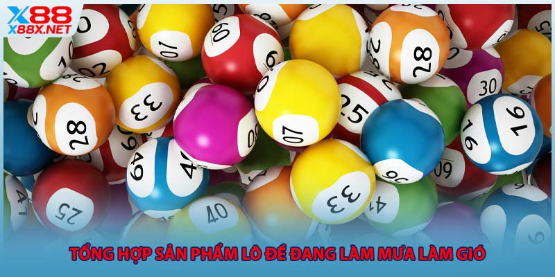 Tổng hợp sản phẩm lô đề đang làm mưa làm gió